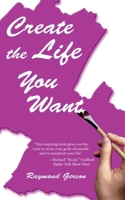 Create the Life You Want 0595422314 Book Cover