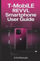 T-Mobile revvl smartphone user guide: Easy Instructions for Setup, Features, and Everyday Use B0G44F2SHY Book Cover