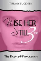 Wise Her Still Three-Fold: The Book of Revocation 0999338021 Book Cover