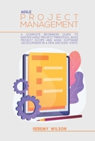 Agile Project Management: A Complete Beginners Guide To Agile Project Principles, Agile Software Development, And Agile Project Scope 1802130586 Book Cover
