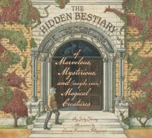 The Hidden Bestiary Of Marvelous, Mysterious, And (Maybe Even) Magical Creatures 1585364339 Book Cover