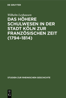 Das H�here Schulwesen in Der Stadt K�ln Zur Franz�sischen Zeit (1794-1814) 3111188167 Book Cover