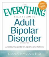 The Everything Health Guide to Adult Bipolar Disorder: A Reassuring Guide for Patients and Families 1440570132 Book Cover