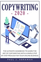 Copywriting 2020: The Ultimate Handbook to Learn the Art of Copywriting with a Simple Step by Step Process for Your Online Business B088GDGNKR Book Cover