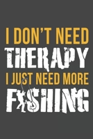 I Don't Need Therapy I Just Need More Fishing: The Ultimate Fishing Log For The Tackle Box Hobby Record Date, Time, Location, Weather Conditions, Water Conditions, Tide and Moon Phases Graphic Noteboo 1673494455 Book Cover