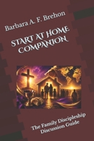 START AT HOME COMPANION: The Family Discipleship Discussion Guide (Disciple's Journey to Christlikeness) B0H67RQLNR Book Cover