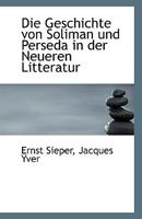 Die Geschichte Von Soliman Und Perseda In Der Neueren Litteratur (1895) (German Edition) 1166685489 Book Cover