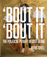 'Bout It 'Bout It : The Political Power of Just Being 1946160563 Book Cover
