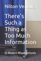 There's Such a Thing as Too Much Information: 52 Modern Misadventures B0F7JRKVMV Book Cover