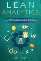 Lean Analytics: The Complete Guide to the Systematic Method for the Use of Data to Manage and Build a Better and Faster Startup Business by Cutting Costs and Adding Value to the Development Process B086B5QF9S Book Cover