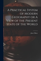 A Practical System of Modern Geography or A View of the Present State of the World 101655415X Book Cover