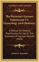 The Physician's German Vademecum V1, Gynecology And Obstetrics: A Manual For Medical Practitioners For Use In The Treatment Of German Patients 112091499X Book Cover