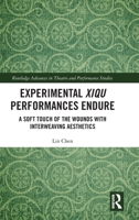 Experimental Xiqu Performances Endure: A Soft Touch of the Wounds with Interweaving Aesthetics (Routledge Advances in Theatre & Performance Studies) 103262809X Book Cover