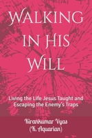 Walking in His Will: Living the Life Jesus Taught and Escaping the Enemy’s Traps B0G64W2D5H Book Cover