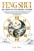 FENG SHUI – DIE ORDNUNG VON HIMMEL UND ERDE: Ursprung, Qi, Yin und Yang, die fünf Wandlungsphasen, Bagua, Himmelsrichtungen (Meisterwerke des ... für ein bewusstes Leben) (German Edition) B0HJGW4N5F Book Cover