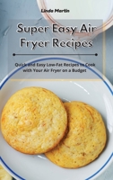 Super Easy Air Fryer Recipes: Quick and Easy Low-Fat Recipes to Cook with Your Air Fryer on a Budget 1801931364 Book Cover