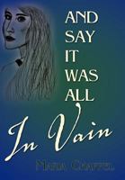 And Say It Was All In Vain 1469159309 Book Cover