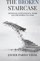 The Broken Staircase: Artificial Intelligence, Work and the World to Come B0GR1GBPYR Book Cover
