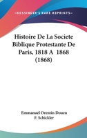 Histoire de La Societe Biblique Protestante de Paris, 1818 a 1868 (1868) 1272227456 Book Cover