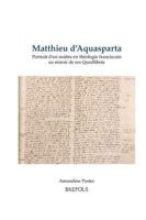Matthieu d'Aquasparta: Portrait d'Un Maitre En Theologie Franciscain Au Miroir de Ses Quodlibets (French Edition) 2503609295 Book Cover