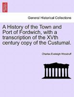 A History of the Town and Port of Fordwich, with a transcription of the XVth century copy of the Custumal. 1240957351 Book Cover