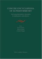 Concise Encyclopedia of Supersymmetry - And Noncommutative Structures in Mathematics and Physics 1402013388 Book Cover