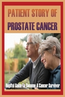 Patient Story Of Prostate Cancer: Heplful Guide To Become A Cancer Survivor: Prostate-Specific Antigen Blood Test B095L5T58W Book Cover