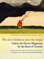 We Are Children Just the Same: Vedem, the Secret Magazine by the Boys of Terezin