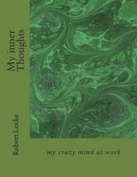 My inner Thoughts: my crazy mind at work 1497583896 Book Cover