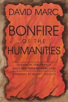 Bonfire of the Humanities: Television, Subliteracy, and Long-Term Memory Loss (Television Series) 0815604637 Book Cover
