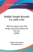 Middle Temple Records V3, 1650-1703: With An Inquiry Into The Origin And Early History Of The Inn 1167022521 Book Cover