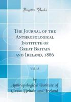 Journal of the Royal Anthropological Institute of Great Britain and Ireland, Volume 15 1148902139 Book Cover