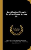 Quinti Septimi Florentis Tertulliani Opera, Volume 20... 1278032835 Book Cover