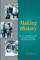 Making History: How to Remember, Record, Interpret, and Share the Events in Your Life 193227975X Book Cover