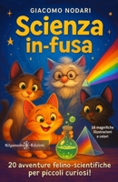 Scienza in-fusa: 20 avventure felino-scientifiche per piccoli curiosi! (Collana AN - Libri per bambini e ragazzi) (Italian Edition) 8868678063 Book Cover