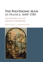 The Polyphonic Mass in France, 1600-1780: The Evidence of the Printed Choirbooks 1316629090 Book Cover