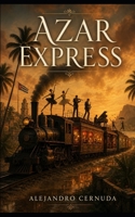AZAR EXPRESS: Un viaje de deseo, violencia y conspiración en el corazón de Cuba (Spanish Edition) B0H4KMCZLN Book Cover