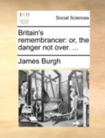 Britain's Remembrancer: Or, The Danger Not Over. 1179335325 Book Cover