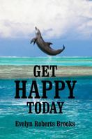 Get Happy Today: No More Excuses! 098437812X Book Cover