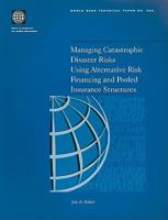 Managing Catastrophic Disaster Risks Using Alternative Risk Financing and Pooled Insurance Structures (World Bank Technical Paper: Europe & Central Asia Poverty Reduction & Economic Management) 0821349171 Book Cover