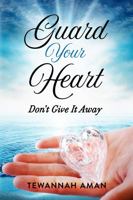 Guard Your Heart: Don't Give It Away 1736040308 Book Cover