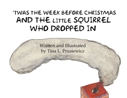 'Twas the Week Before Christmas and the Little Squirrel Who Dropped In 1665307498 Book Cover