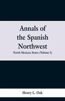 Annals of the Spanish Northwest: North Mexican States [1531-1800] Volume 1 9353299497 Book Cover