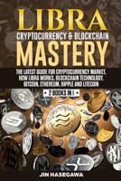 Libra Cryptocurrency & Blockchain Mastery: The Latest Guide for Cryptocurrency Market, How Libra Works, Blockchain Technology, Bitcoin, Ethereum, Ripple and Litecoin - 2 Books in 1 1082552763 Book Cover