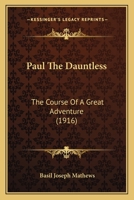 Paul The Dauntless: The Course Of A Great Adventure (1916) 1167016971 Book Cover