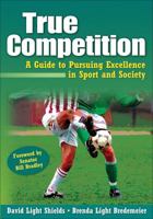 True Competition: A Guide to Pursuing Excellence in Sport and Society 0736074295 Book Cover