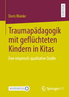 Traumapädagogik mit geflüchteten Kindern in Kitas: Eine empirisch-qualitative Studie (German Edition) 3658455594 Book Cover