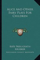 Alice And Other Fairy Plays For Children 116328727X Book Cover