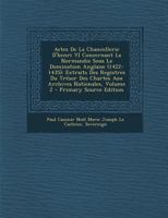 Actes de La Chancellerie D'Henri VI Concernant La Normandie Sous La Domination Anglaise (1422-1435): Extraits Des Registres Du Tresor Des Chartes Aux 1289973830 Book Cover