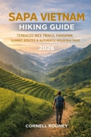 SAPA VIETNAM HIKING GUIDE 2026: TERRACED RICE TRAILS, FANSIPAN SUMMIT ROUTES & AUTHENTIC MOUNTAIN TREKS (Pathfinder Travel And Adventure Guides) B0GFDMTDBL Book Cover